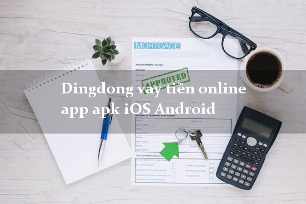 Dingdong vay tiền online app apk iOS Android hỗ trợ nợ xấu