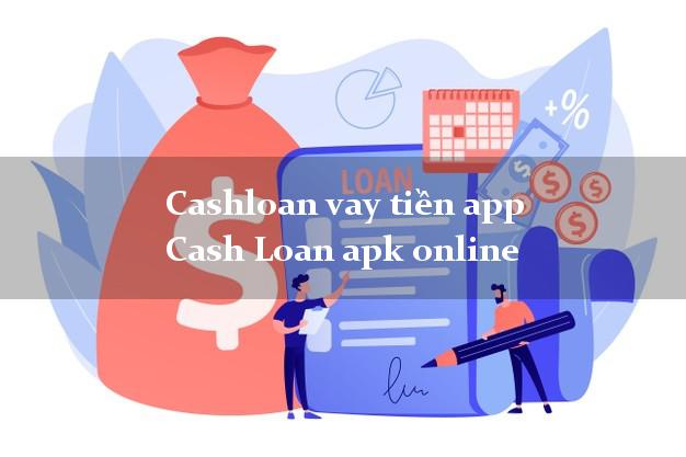 Cashloan vay tiền app Cash Loan apk online không thẩm định